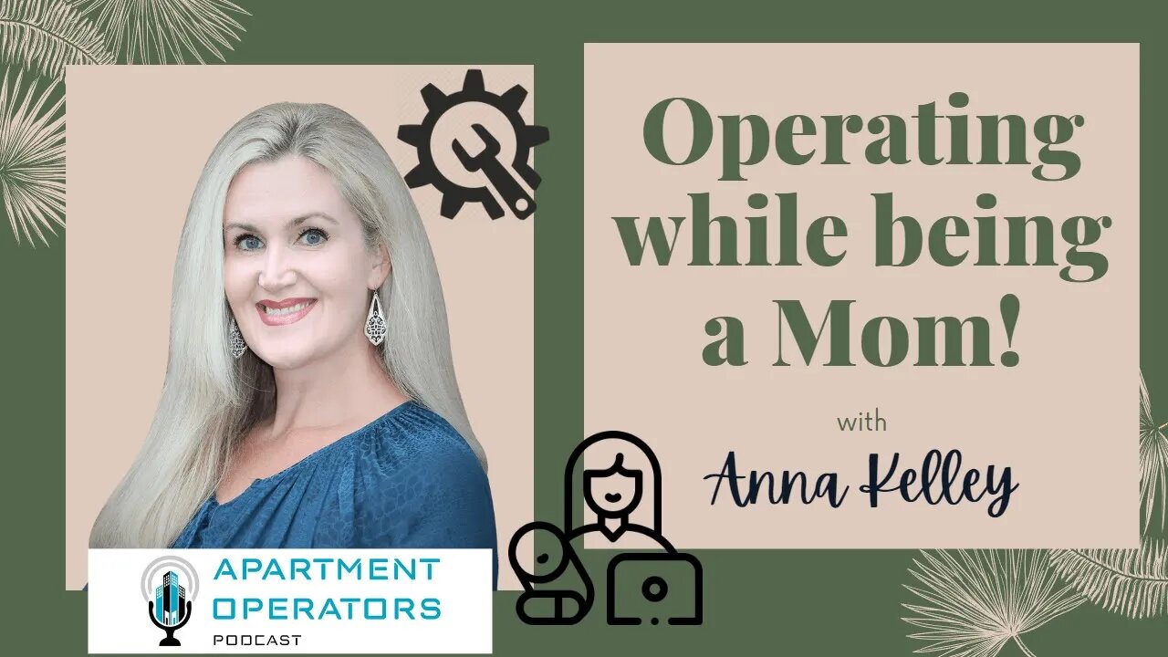 Operating while being a Mom! with Anna Kelley Ep. 119 Apartments Operators Podcast