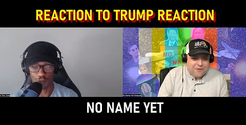 Reaction to Trump Reaction - No Name Yet Podcast S5 Ep. 14