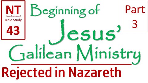 NT Bible Study 43: Jesus rejected in Nazareth (Beginning of Jesus' Galilean Ministry part 3)