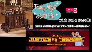 Friday Night Last Call - Hangout and Drinks with Justice FATS Seagal