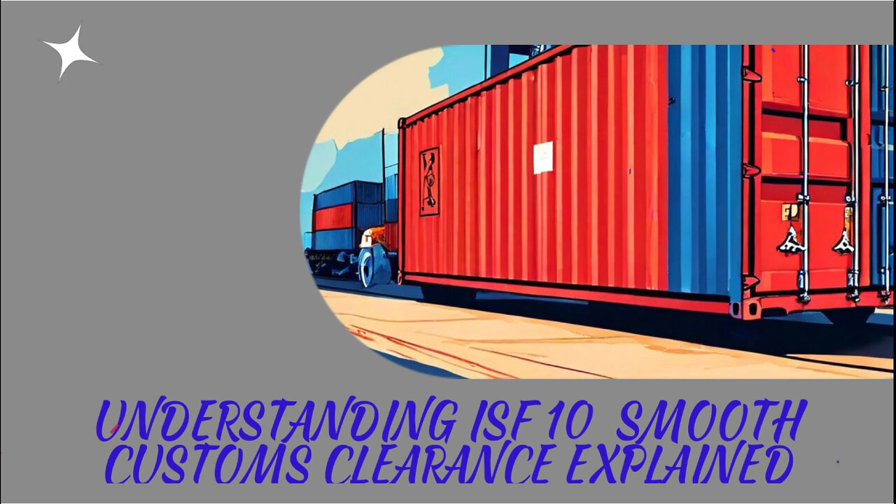 Demystifying ISF 10 Essential Requirements for Hassle-Free Customs Clearance