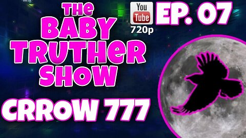 [jeranism] The Baby Truther Show #07 - CRROW777 - DITRH, Rose777, Crumb and Me! 720p [May 19, 2022]