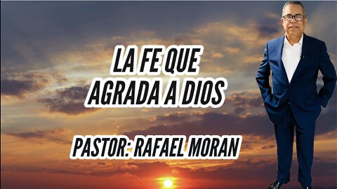 LA FE QUE AGRADA A DIOS || PASTOR: RAFAEL MORAN