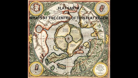 FLAT EARTH & WHATS AT THE CENTRE OF THIS FLAT REALM