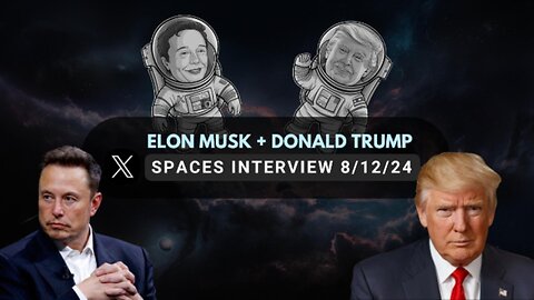 Elon Musk + Donald Trump - X SPACES INTERVIEW (8.12.24)