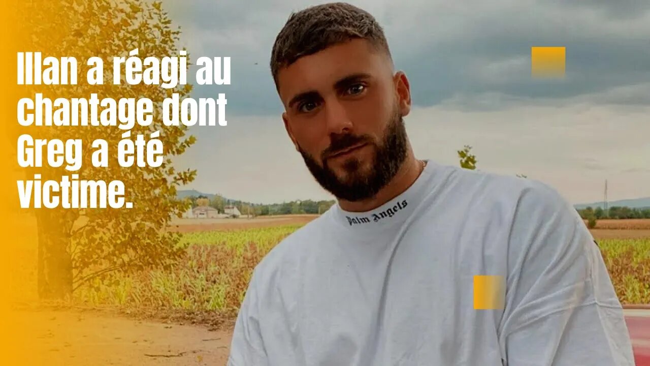 Illan a réagi au chantage dont Greg a été victime