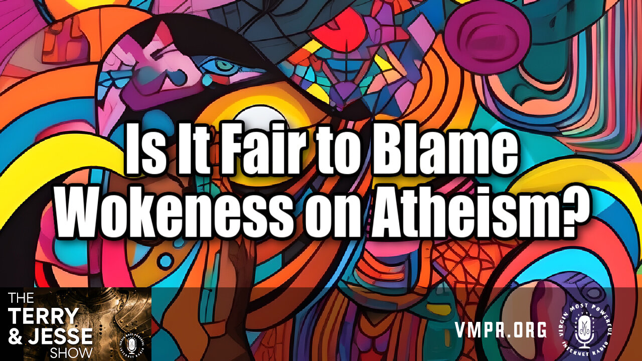 03 Sep 24, The Terry & Jesse Show: Is It Fair to Blame Wokeness on Atheism?