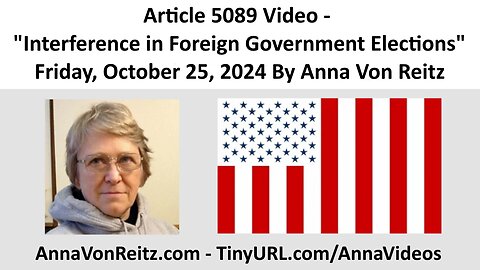 Article 5089 Video - Interference in Foreign Government Elections By Anna Von Reitz