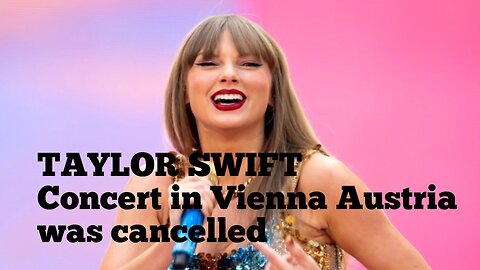 Taylor Swift concert in Vienna Austria was cancelled