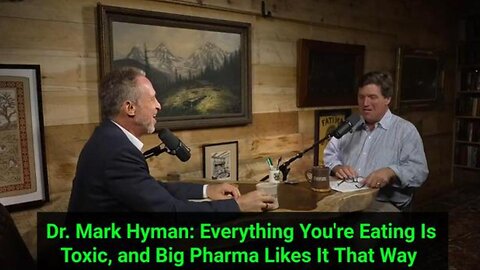 Dr. Mark Hyman: Everything You're Eating Is Toxic & Big Pharma Likes It That Way ~ Tucker Carlson 11/28/24