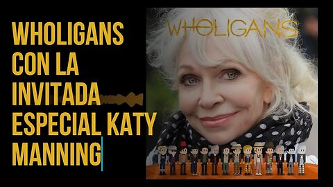 Wholigans Con la invitada especial Katy Manning presentada por Paul Alves