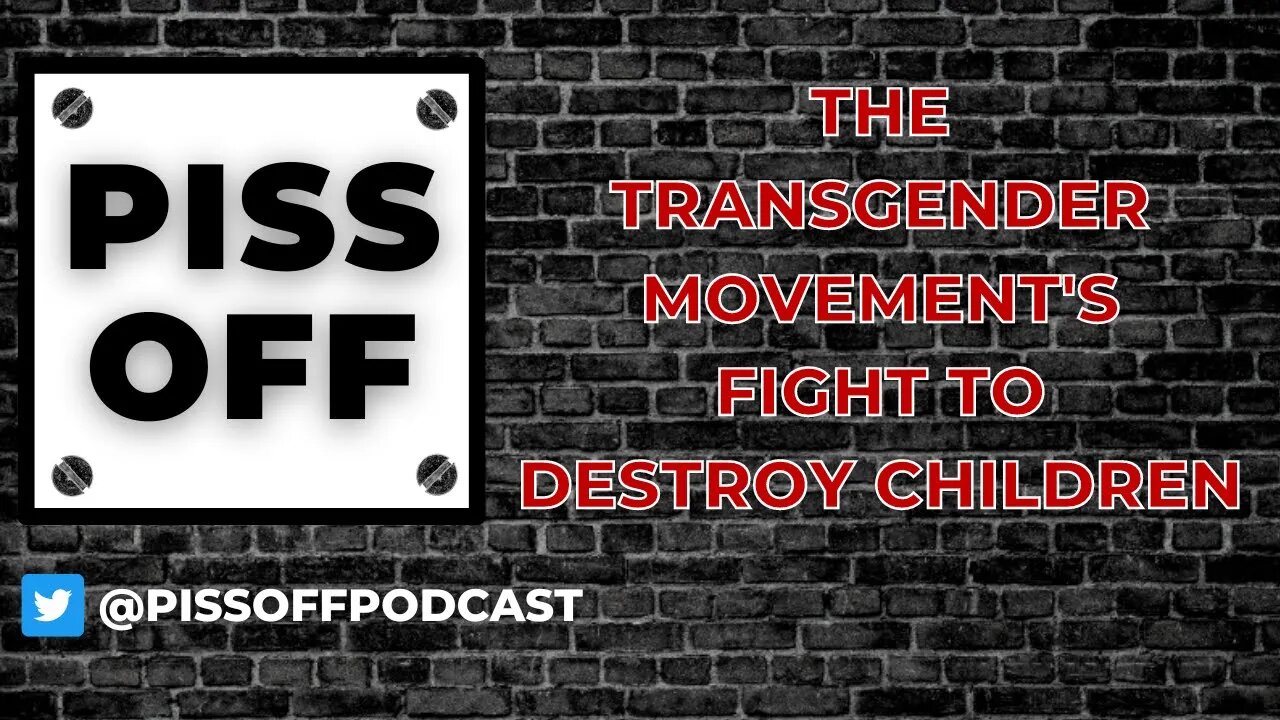 The Transgender Movement's Fight to Destroy Children | Piss Off Podcast