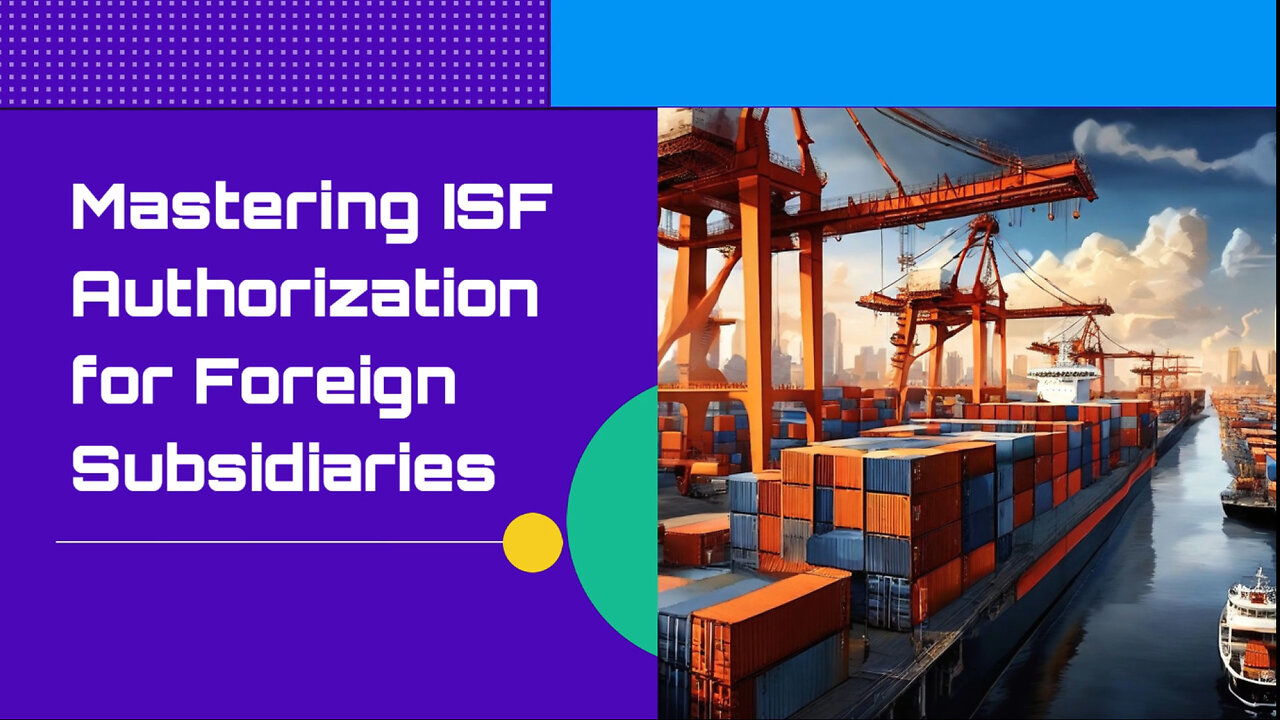 The Game-Changing Benefits of ISF Authorization for Foreign Subsidiaries