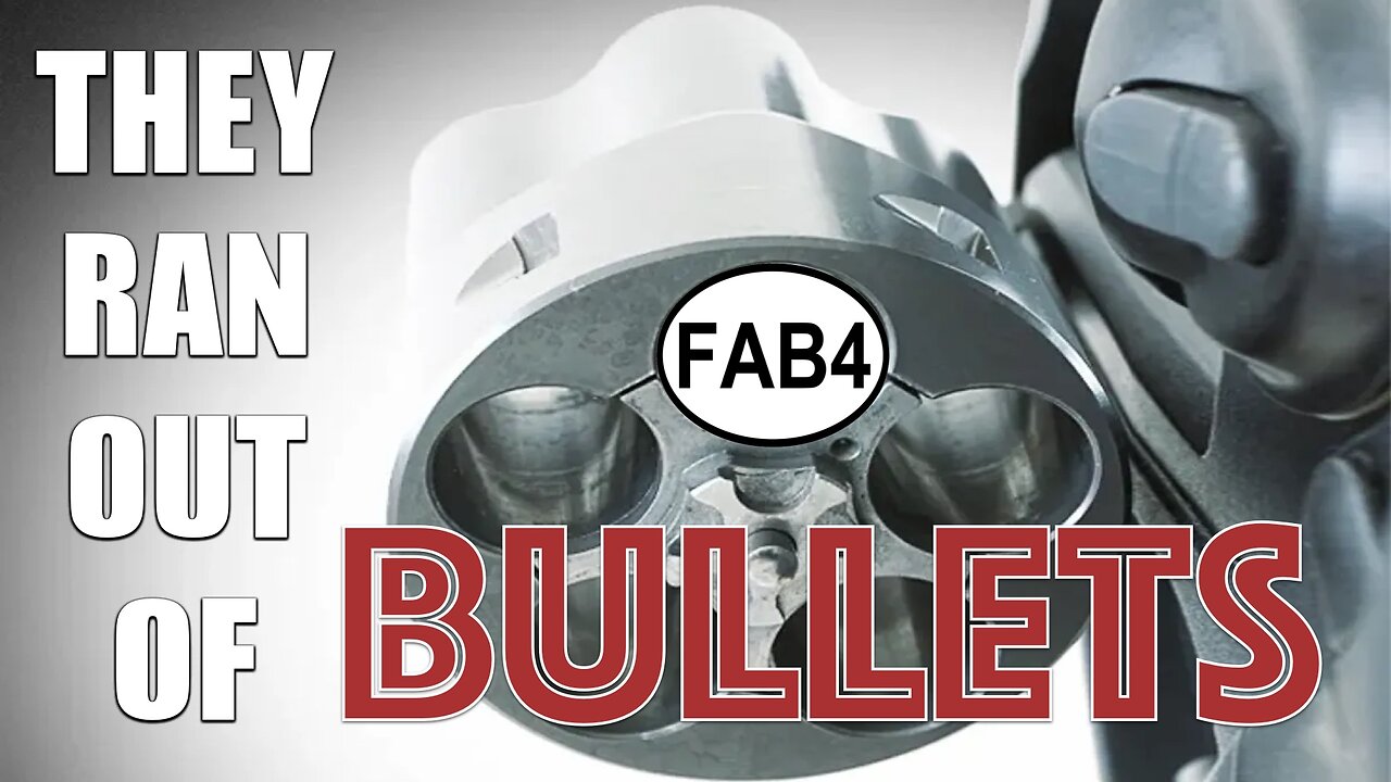 FAB 4 - YES! THEY RAN OUT OF BULLETS!!
