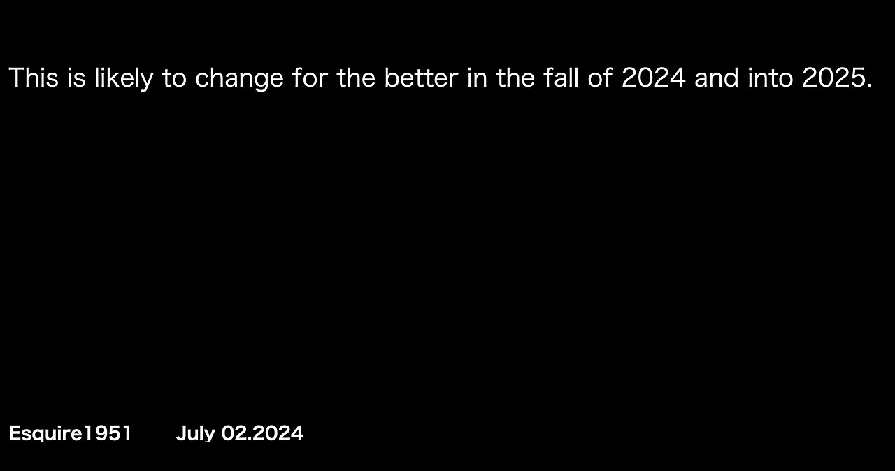 this is likely to change for the better in the fall of 2024 and into 2025.