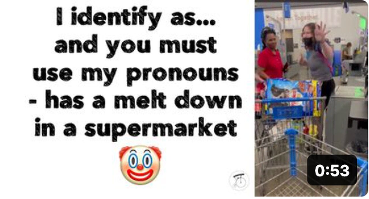 I identify as... and you must use my pronouns 🤡 *has a melt down in a supermarket 👀