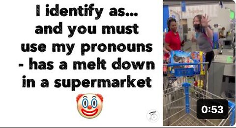 I identify as... and you must use my pronouns 🤡 *has a melt down in a supermarket 👀