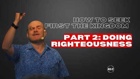 Seek First the Kingdom Part 2: Doing Righteousness?