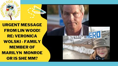 URGENT MESSAGE FROM LIN WOOD RE: VERONICA - FAMILY MEMBER OF MARILYN MONROE - IS SHE BEING MURDERED?