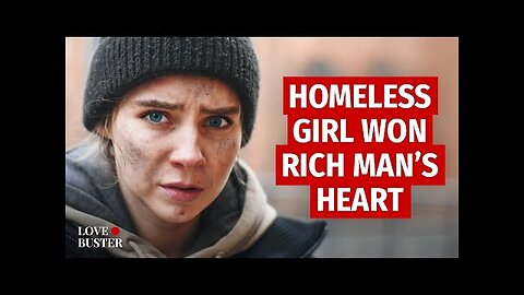 HOMELESS GIRL WON RICH MANS HEART LoveBusterShow