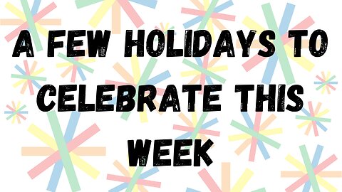 A Few Holidays To Celebrate This Week