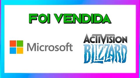 ACTIVISION E MICROSOFT - ACONTECEU O ESPERADO