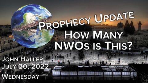 2022 07 20 John Haller Prophecy Update Midweek How Many NWOs Is This?