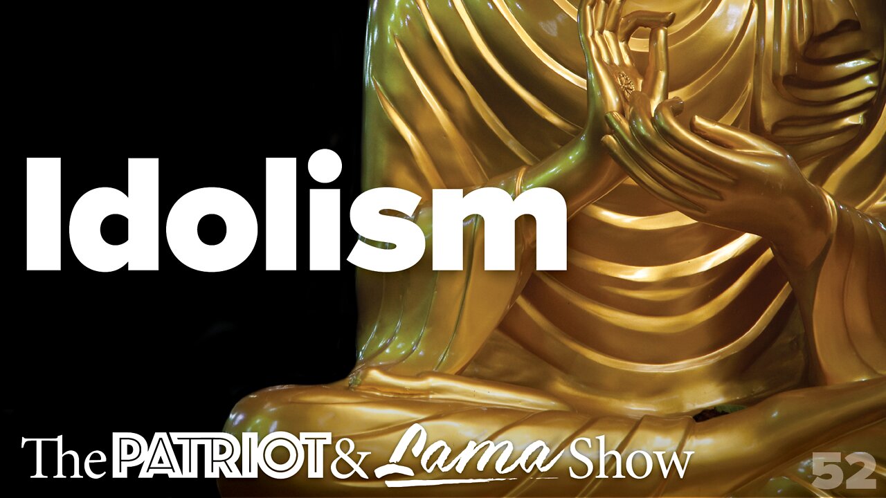 The Patriot & Lama Show - Episode 52 – Idolism