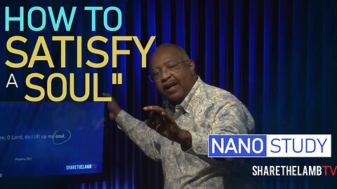 How To Satisfy a Longing Soul | Nano Study | Share The Lamb TV