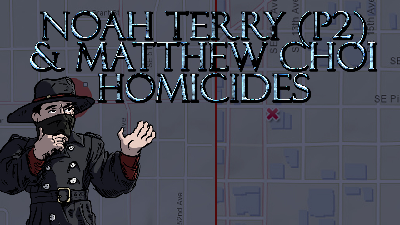 Noah Terry (Pt.2) & Matthew Choi Homicides