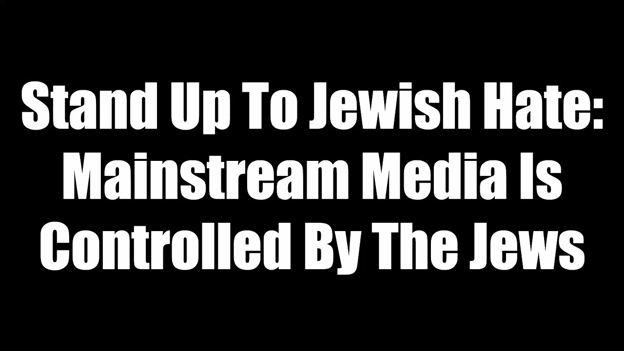 Stand Up To Jewish Hate - Mainstream Media Is Controlled By The Jews