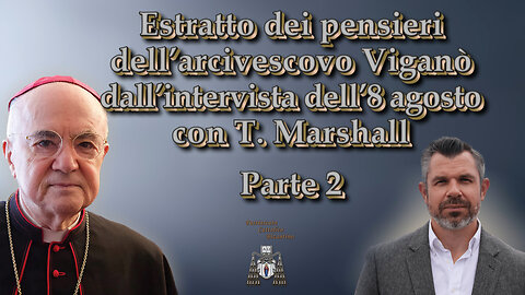 Estratto dei pensieri dell’arcivescovo Viganò dall’intervista dell’8 agosto con T. Marshall /Parte 2/