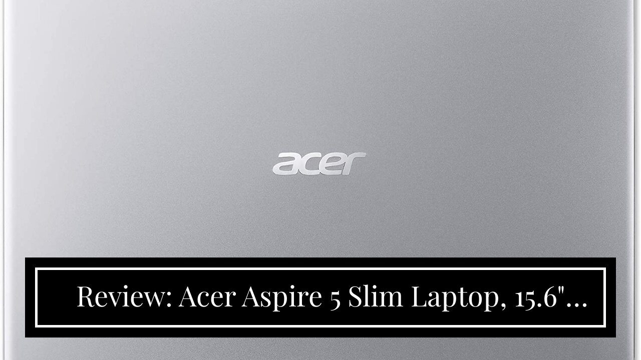 Review: Acer Aspire 5 Slim Laptop, 15.6" Full HD IPS Display, 10th Gen Intel Core i5-10210U, 8G...