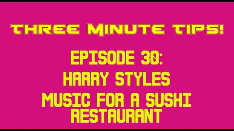 Three Minute Tips Ep30 - Harry Styles - Music for a sushi restaurant