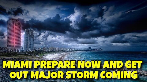 PREPARE NOE MIAMI GET OUT MAJOR STORM COMING, IT WILL BE DEVASTATING