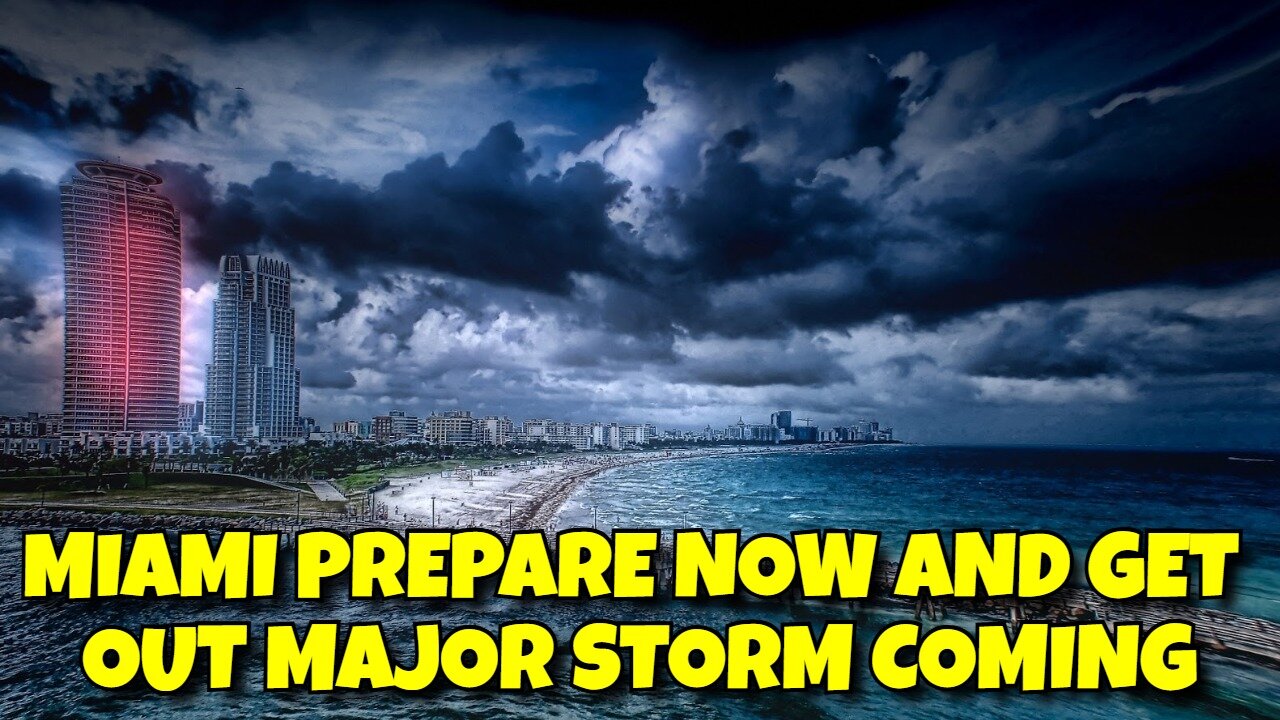 PREPARE NOE MIAMI GET OUT MAJOR STORM COMING, IT WILL BE DEVASTATING