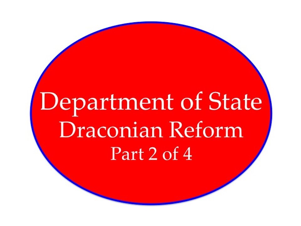 Draconian Reform at the Department of State Part 2 of 4