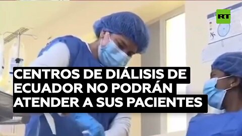 Centros de diálisis de Ecuador advierten que no podrán atender a sus pacientes