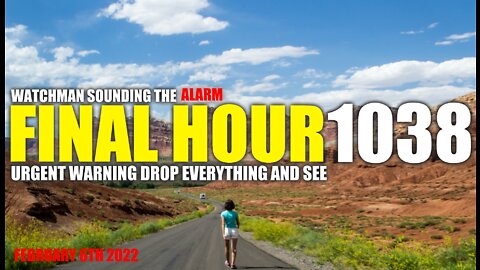 FINAL HOUR 1038 - URGENT WARNING DROP EVERYTHING AND SEE - WATCHMAN SOUNDING THE ALARM