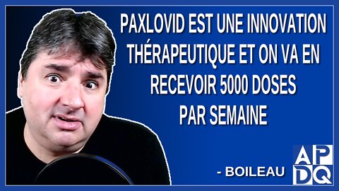 Paxlovid est une innovation thérapeutique et on va en recevoir 5000 doses par semaine. Dit Boileau