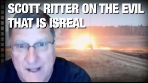 Scott Ritter on the Shame & Evil That Is Israel