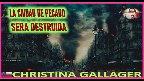 LA CIUDAD DE PECADO SERA DESTRUIDA - MENSAJE DE JESUCRISTO REY A CHRISTINA GALLAGER