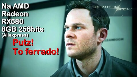 Putz! Tô Ferrado! (Juggernaut) - Quantum Break - na AMD Radeon RX580 8GB 256bits da AliExpress