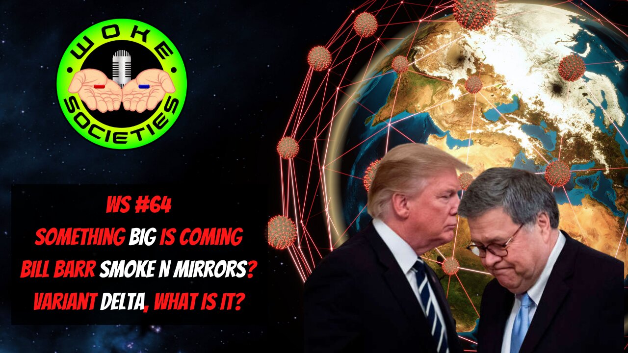 WS#64 Live 5:30 PM EST Something Big Is Coming, Bill Barr Smoke N' Mirrors? Variant Delta, What Is It?