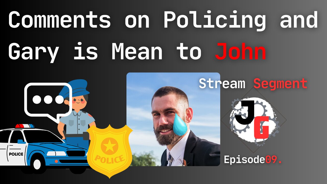 Comments on Policing and Gary is Mean to John
