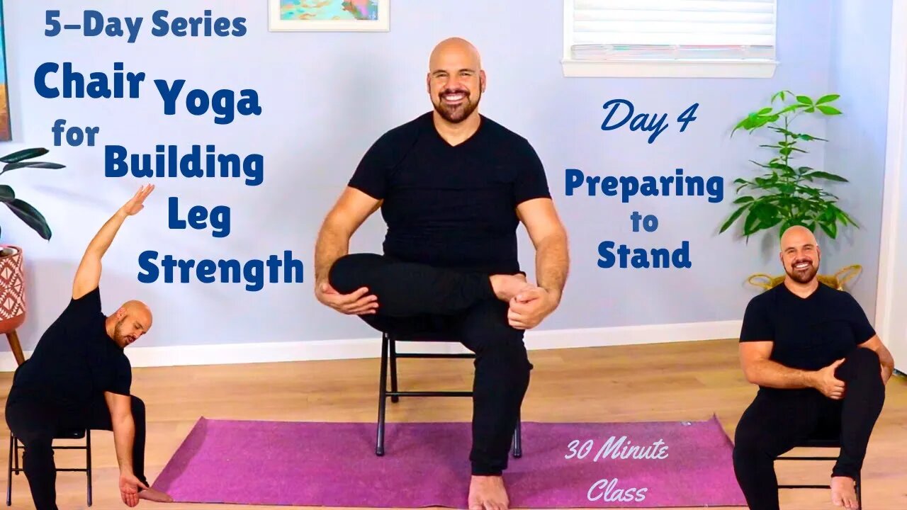 Day 4 - Chair Yoga For Building Leg Strength - Preparing To Stand - Fully Seated - 30 Minute Class