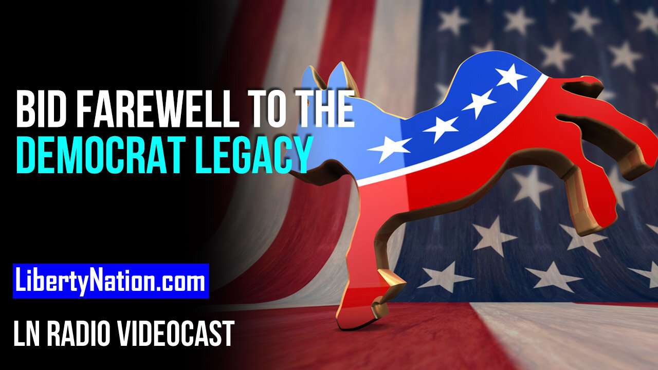 Bid Farewell to the Democrat Legacy – LN Radio Videocast – Full Show