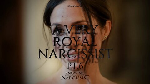 A Very Royal Narcissist : Part 6 Meghan Markle