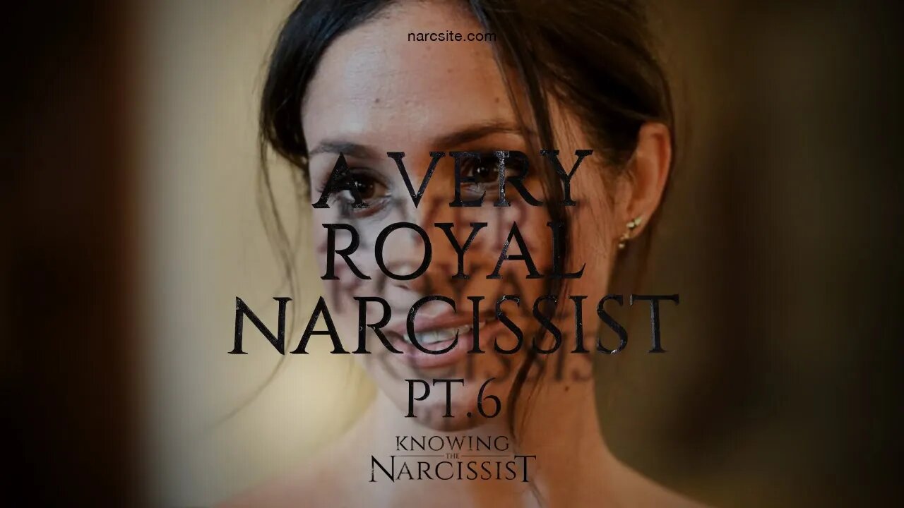 A Very Royal Narcissist : Part 6 Meghan Markle