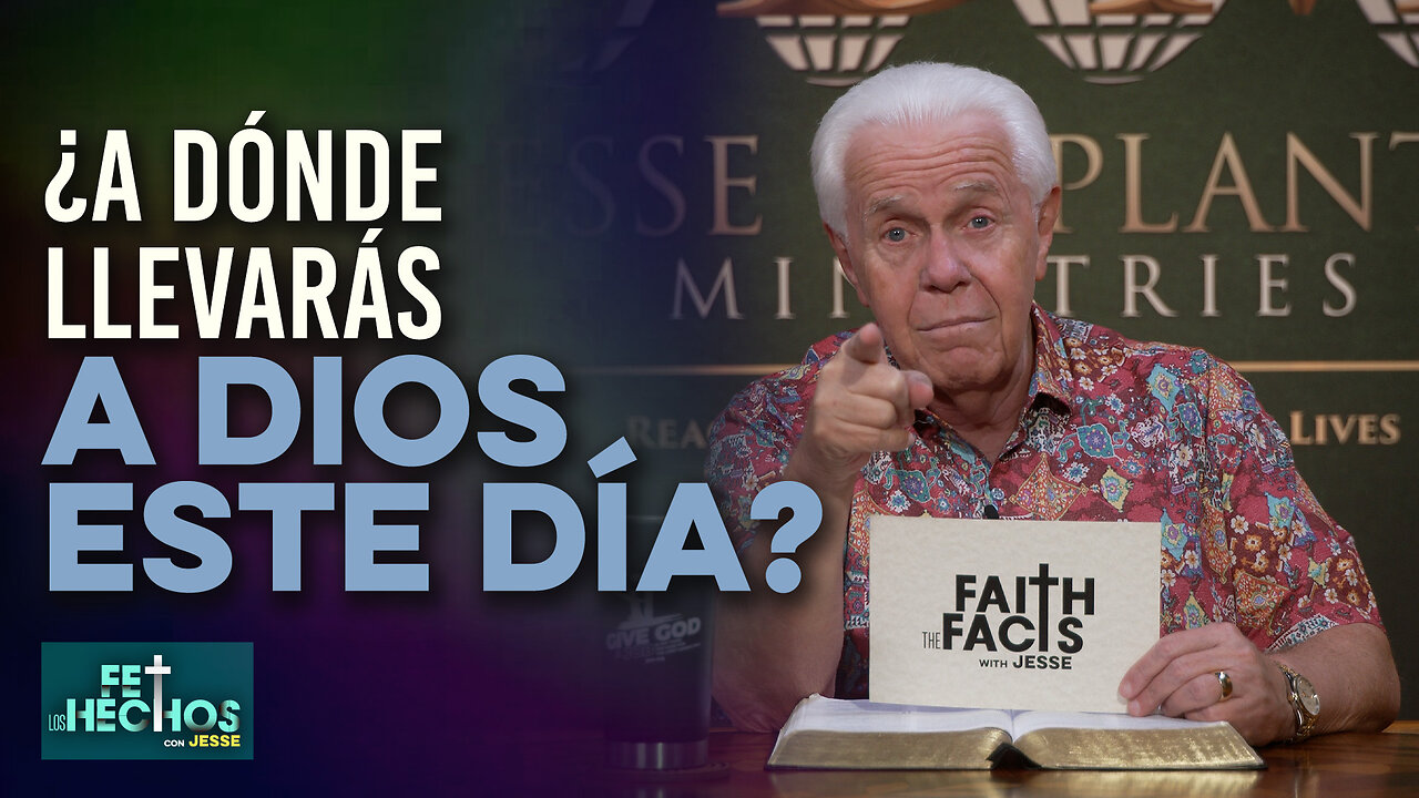 FE LOS HECHOS CON JESSE: ¿A DÓNDE LLEVARÁS A DIOS ESTE DÍA?